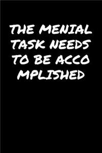 The Menial Task Needs To Be Accomplished