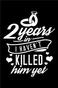 2 Years In I Haven't Killed Him Yet