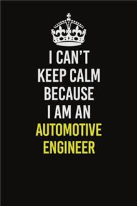 I Can�t Keep Calm Because I Am An automotive engineer