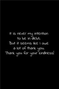 It is never my intention to be in debt. But it seems like I owe a lot of thank you. Thank you for your kindness!