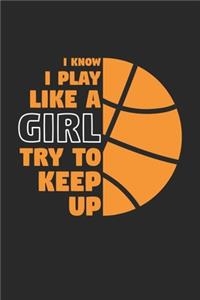 I Know I Play Like A Girl Try To Keep Up - Basketball Training Journal - Basketball Notebook - Gift for Basketball Player