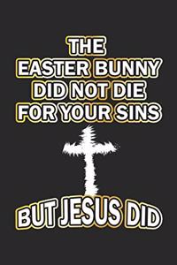 The easter bunny did not die for your sins but Jesus did