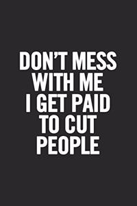 Don't Mess with Me I Get Paid to Cut People