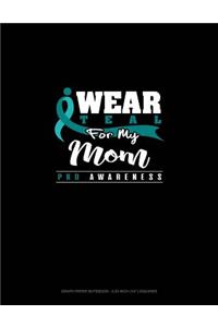 I Wear Teal for My Mom - Pkd Awareness