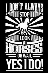 I Don't Always Stop and Look at Horses Oh Wait Yes I Do