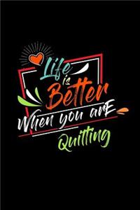 Life Is Better When You Are Quilting