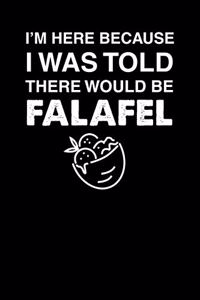 I'm Here Because I Was Told There Would Be Falafel