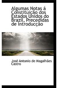 Algumas Notas Constitui O DOS Estados Unidos Do Brazil, Precedidas de Introduc O