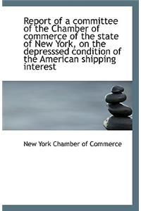 Report of a Committee of the Chamber of Commerce of the State of New York, on the Depresssed Conditi