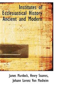 Institutes of Ecclesiastical History Ancient and Modern