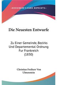 Die Neuesten Entwurfe: Zu Einer Gemeinde, Bezirks Und Departemental Ordnung Fur Frankreich (1830)