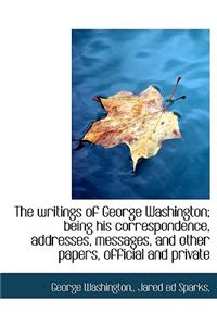 The Writings of George Washington; Being His Correspondence, Addresses, Messages, and Other Papers, Official and Private