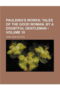 Paulding's Works (Volume 10); Tales of the Good Woman, by a Doubtful Gentleman