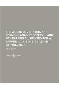 The Works of John Sharp (Volume 7); Sermons Against Popery and Other Papers Printed for W. Parker, 1735 (X, 8, 28 [I.E. 428] P.)