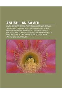 Anushilan Samiti: Hindu-German Conspiracy, Sri Aurobindo, Bagha Jatin, Christmas Day Plot, Bhavabhushan Mitra, Mokshadacharan Samadhyayi