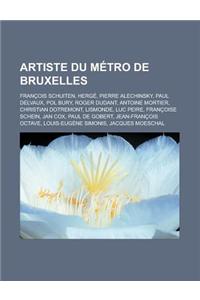 Artiste Du Metro de Bruxelles: Francois Schuiten, Herge, Pierre Alechinsky, Paul Delvaux, Pol Bury, Roger Dudant, Antoine Mortier, Christian Dotremon