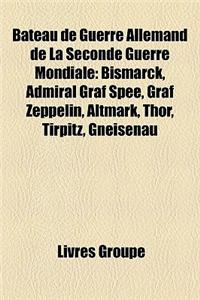 Bateau de Guerre Allemand de La Seconde Guerre Mondiale: Bismarck, Admiral Graf Spee, Graf Zeppelin, Altmark, Tirpitz, Scharnhorst, Thor