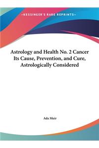 Astrology and Health No. 2 Cancer Its Cause, Prevention, and Cure, Astrologically Considered