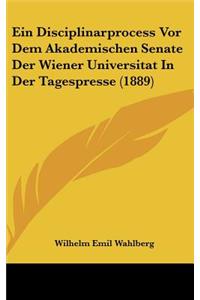 Ein Disciplinarprocess VOR Dem Akademischen Senate Der Wiener Universitat in Der Tagespresse (1889)