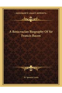 A Rosicrucian Biography Of Sir Francis Bacon
