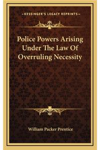 Police Powers Arising Under The Law Of Overruling Necessity