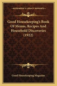 Good Housekeeping's Book of Menus, Recipes and Household Disgood Housekeeping's Book of Menus, Recipes and Household Discoveries (1922) Coveries (1922)