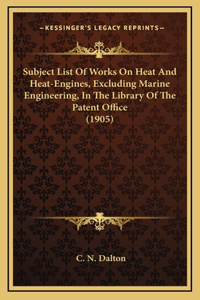 Subject List of Works on Heat and Heat-Engines, Excluding Marine Engineering, in the Library of the Patent Office (1905)
