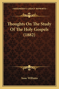 Thoughts On The Study Of The Holy Gospels (1882)