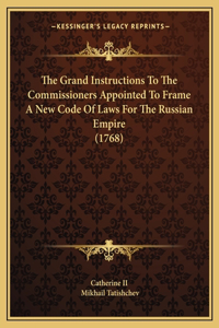 Grand Instructions To The Commissioners Appointed To Frame A New Code Of Laws For The Russian Empire (1768)