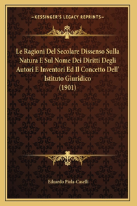 Le Ragioni Del Secolare Dissenso Sulla Natura E Sul Nome Dei Diritti Degli Autori E Inventori Ed Il Concetto Dell' Istituto Giuridico (1901)