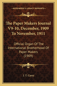 Paper Makers Journal V9-10, December, 1909 To November, 1911: Official Organ Of The International Brotherhood Of Paper Makers (1909)