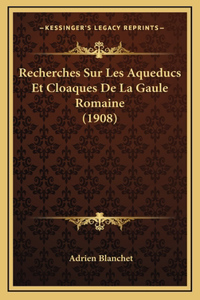 Recherches Sur Les Aqueducs Et Cloaques De La Gaule Romaine (1908)