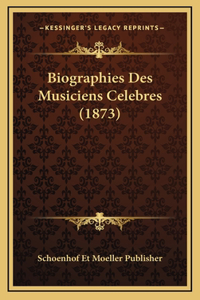 Biographies Des Musiciens Celebres (1873)