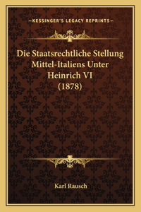 Die Staatsrechtliche Stellung Mittel-Italiens Unter Heinrich VI (1878)