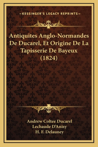 Antiquites Anglo-Normandes De Ducarel, Et Origine De La Tapisserie De Bayeux (1824)