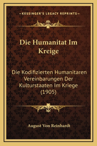 Die Humanitat Im Kreige: Die Kodifizierten Humanitaren Vereinbarungen Der Kulturstaaten Im Kriege (1905)