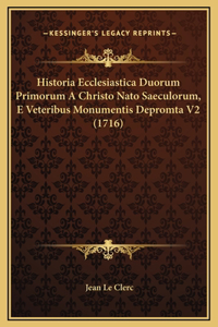 Historia Ecclesiastica Duorum Primorum A Christo Nato Saeculorum, E Veteribus Monumentis Depromta V2 (1716)