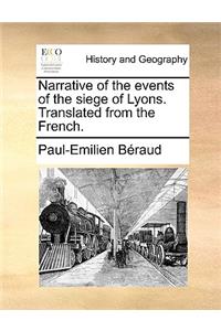 Narrative of the Events of the Siege of Lyons. Translated from the French.