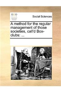 A method for the regular management of those societies, call'd Box-clubs