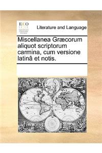 Miscellanea Græcorum aliquot scriptorum carmina, cum versione latinâ et notis.