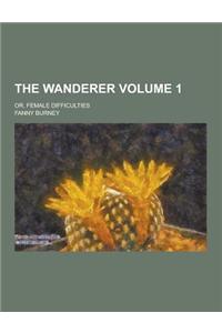 The Wanderer; Or, Female Difficulties Volume 1