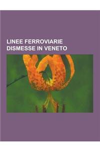 Linee Ferroviarie Dismesse in Veneto: Ferrovia Verona-Caprino-Garda, Ferrovia Delle Dolomiti, Ferrovia Mantova-Peschiera, Ferrovia Rocchette-Asiago, F