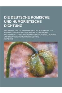 Die Deutsche Komische Und Humoristische Dichtung; Seit Beginn Des XVI. Jahrhunderts Bis Auf Unsere Zeit: Auswahl Aus Den Quellen; In Funf Buchern; Mit