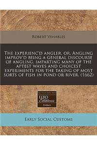 The Experienc'd Angler, Or, Angling Improv'd Being a General Discourse of Angling, Imparting Many of the Aptest Wayes and Choicest Experiments for the Taking of Most Sorts of Fish in Pond or River. (1662)