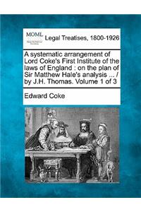 systematic arrangement of Lord Coke's First Institute of the laws of England: on the plan of Sir Matthew Hale's analysis ... / by J.H. Thomas. Volume 1 of 3