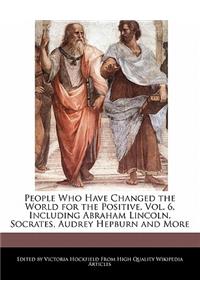 People Who Have Changed the World for the Positive, Vol. 6, Including Abraham Lincoln, Socrates, Audrey Hepburn and More