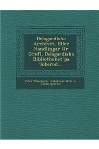 Delagardiska Archivet, Eller Handlingar Ur Grefl. Delagardiska Bibliotheket Pa Lober Od...