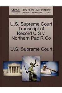 U.S. Supreme Court Transcript of Record U S V. Northern Pac R Co