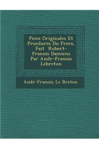 Pi�ces Originales Et Proc�dures Du Proc�s, Fait � Robert-fran�ois Damiens Par Andr�-fran�ois Lebreton