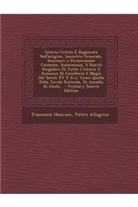 Istoria Critica E Ragionata Sull'origine, Incontro Generale, Successiv a Persecuzione Costante, Esterminio, E Rarita Singolare Di Tutte L'Istorie O Ro